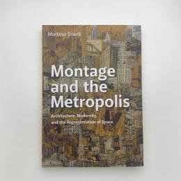 Montage and the Metropolis: Architecture, Modernity, and the Representation of Space