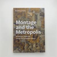 Montage and the Metropolis: Architecture, Modernity, and the Representation of Space