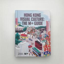 Hong Kong Visual Culture: The M+ Guide