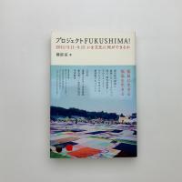 プロジェクトFUKUSHIMA! 2011/3.11-8.15 いま文化に何ができるか