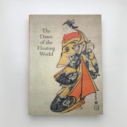 The Dawn of the Floating World 1650-1765: Early Ukiyo-e Treasures from the Museum of Fine Arts, Boston