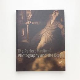 The Perfect Medium: Photography and the Occult