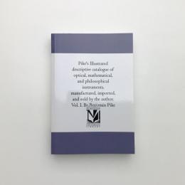 Pike's Illustrated Descriptive Catalogue of Optical, Mathematical and Philosophical Instruments, Manufactured, Imported, and Sold by the Author. Vol.1