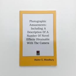 Photographic Amusements: Including A Description Of A Number Of Novel Effects Obtainable With The Camera