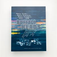 Buffalo Heads: Media Study, Media Practice, Media Pioneers, 1973-1990