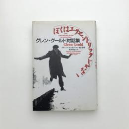 ぼくはエクセントリックじゃない グレン・グールド対話集