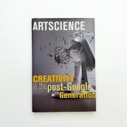 Artscience: Creativity in the Post-Google Generation