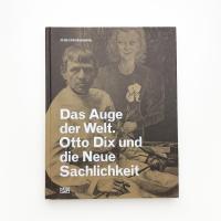 Das Auge der Welt. Otto Dix und die Neue Sachlichkeit