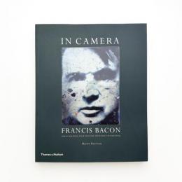 In Camera: Francis Bacon Photography, Film and the Practice of Painting