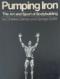 Pumping Iron Art and Sport of Bodybuilding