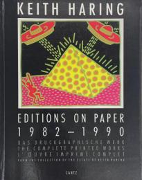 Keith Haring Editions on Paper 1982-1992 The Complete Printed Works