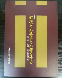 （特別展）弥次さん喜多さん旅をする　旅人100人に聞く江戸時代の旅