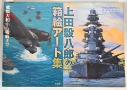 上田毅八郎の箱絵アート集　戦艦大和から零戦まで