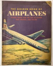 （英文）THE GOLDEN BOOK OF AIRPLANES－PLANES,FLIERS,AND THE ART OF FLYING　PAST,PRESENT,AND FUTURE