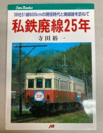 私鉄廃線25年　36社51線600kmの現役時代と廃線跡を訪ねて