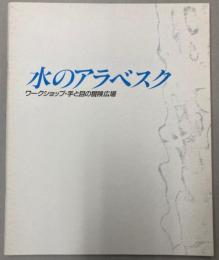 （図録）水のアラベスク　ワークショップ・手と目の冒険広場