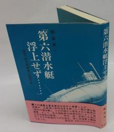 「第六潜水艇浮上せず・・・・・・」　漱石・佐久間艇長・広瀬中佐