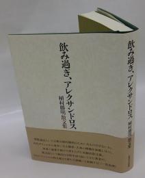 飲み過ぎ、アレクサンドロス　　植村勝明散文集