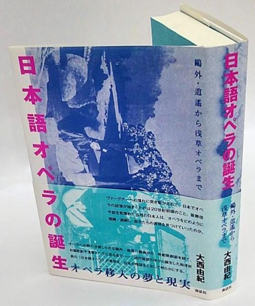 日本語オペラの誕生 鴎外 逍遙から浅草オペラまで 大西由紀 古本 中古本 古書籍の通販は 日本の古本屋 日本の古本屋