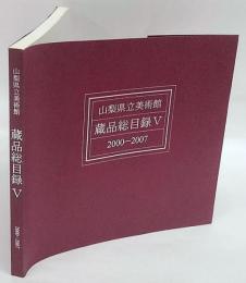 山梨県立美術館 蔵品総目録 Ⅴ2000-2007