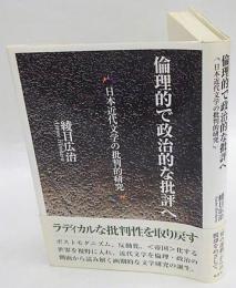 倫理的で政治的な批評へ　〈日本近代文学の批判的研究〉