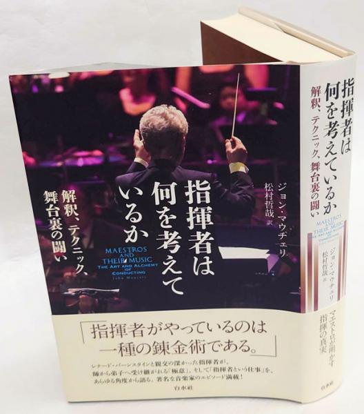 ［中古］指揮者は何を考えているか　解釈、テクニック、舞台裏の闘い　ジョン・マウチェリ　松村哲哉訳　管理番号：20240427-2 指揮者は何を考えているか 解釈、テクニック、舞台裏の闘い／ジョン