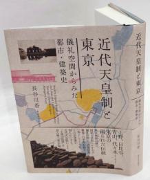 近代天皇制と東京 : 儀礼空間からみた都市・建築史