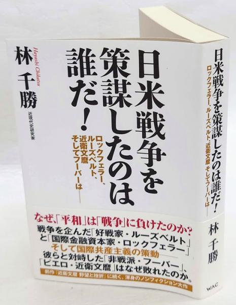 日米戦争を策謀したのは誰だ ロックフェラー ルーズベルト 近衛文麿そしてフーバーは 林千勝 古本 中古本 古書籍の通販は 日本の古本屋 日本の古本屋