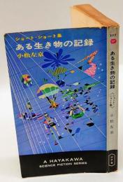 ある生き物の記録　ショート・ショート集　　ハヤカワ・SF・シリーズ 3117