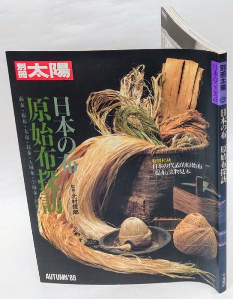 別冊太陽 日本のこころ67 日本の布 原始布探訪 監修•北村哲郎 別冊太陽 日本の布 原始布探訪 日本のこころ 67 AUTUMN/1989