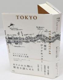 東京ヴァナキュラー 　モニュメントなき都市の歴史と記憶