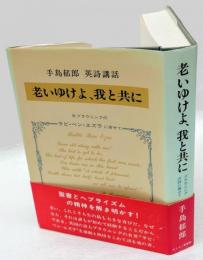 老いゆけよ、我と共に : 手島郁郎英詩講話