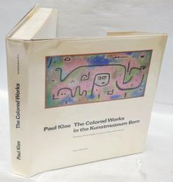 Paul Klee   the colored works in the Kunstmuseum Bern  paintings, colored sheets, pictures on glass, and sculptures