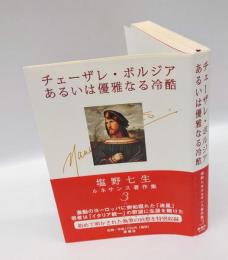 チェーザレ・ボルジアあるいは優雅なる冷酷 　塩野七生ルネサンス著作集 3　