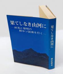 果てしなき山河に 　終焉と黎明の鮮中ソ国境を行く