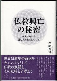 仏教興亡の秘密　仏教を導いた語りえぬものについて