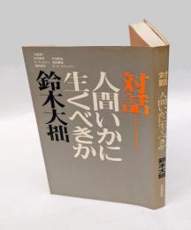 対話人間いかに生くべきか　　対話者：武田泰淳/古田紹欽/H・デュモリン/堀田善衛/福田恒存/E・O・ライシャワー