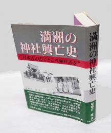 満洲の神社興亡史 　日本人の行くところ神社あり