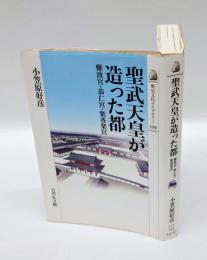 聖武天皇が造った都 　難波宮・恭仁宮・紫香楽宮　　歴史文化ライブラリー 339