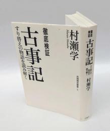 徹底検証 古事記　 すり替えの物語を読み解く