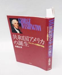 共和国アメリカの誕生 　ワシントンと建国の理念