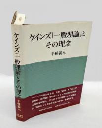 ケインズ「一般理論」とその理念　 雇用・利子および貨幣の一般理論