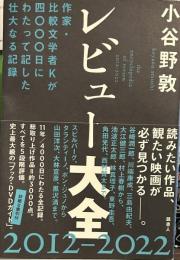 レビュー大全 2012-2022: 作家・比較文学者Kが四〇〇〇日にわたって記した壮大なる記録