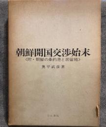 朝鮮開国交渉始末　附・朝鮮の条約港と居留地
