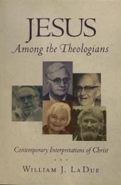 Jesus Among the Theologians: Contemporary Interpretations of Christ