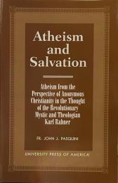 Atheism and Salvation: Atheism from the Perspective of Anonymous Christianity in the Thought of the Revolutionary Mystic and Theologian Karl Rahner