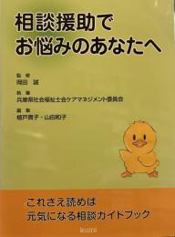 相談援助でお悩みのあなたへ : これさえ読めば元気になる相談ガイドブック