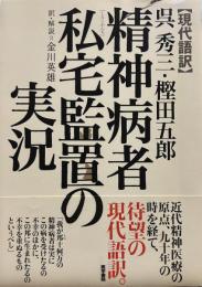 【現代語訳】呉秀三・樫田五郎 精神病者私宅監置の実況