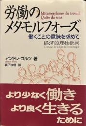 労働のメタモルフォーズ 働くことの意味を求めて 経済的理性批判