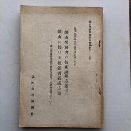 鉱山労務者の技術訓練方策並に鉱山に於ける技能者養成方策 -鉱山労務管理研究会技術部第一回総会報告其の一-（新京・満州労務興國會・康徳11年）詳細は目次画像参照